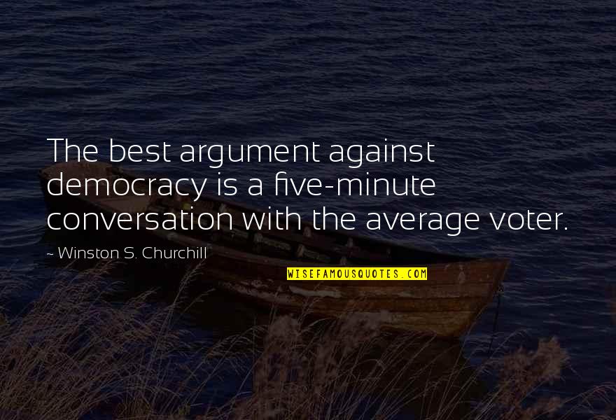 Elite Quotes By Winston S. Churchill: The best argument against democracy is a five-minute