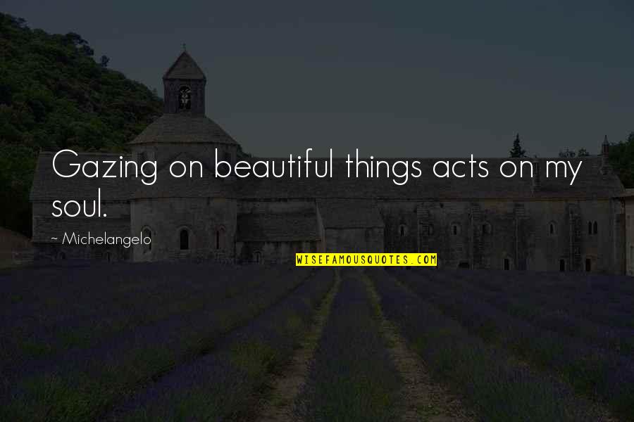 Elite Squad Movie Quotes By Michelangelo: Gazing on beautiful things acts on my soul. Elite Squad Movie Quotes By Michelangelo: Gazing on beautiful things acts on my soul.