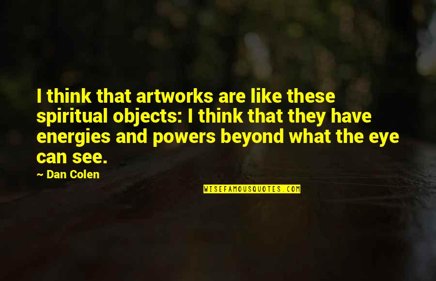 Elite Tauren Chieftain Quotes By Dan Colen: I think that artworks are like these spiritual