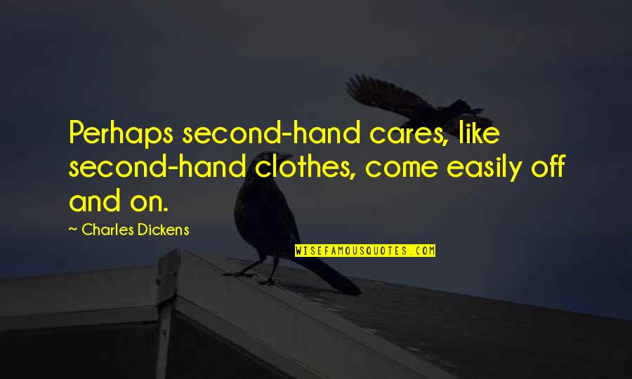 Elite Teams Quotes By Charles Dickens: Perhaps second-hand cares, like second-hand clothes, come easily