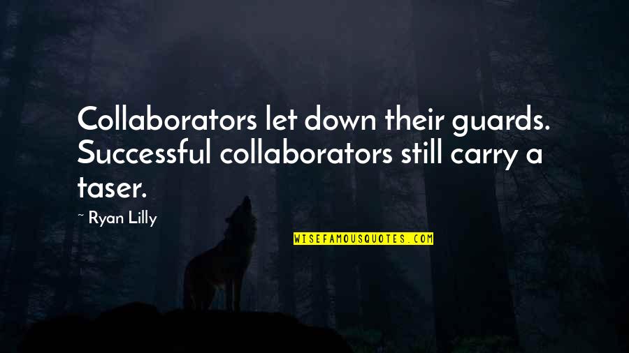 Elite Teams Quotes By Ryan Lilly: Collaborators let down their guards. Successful collaborators still