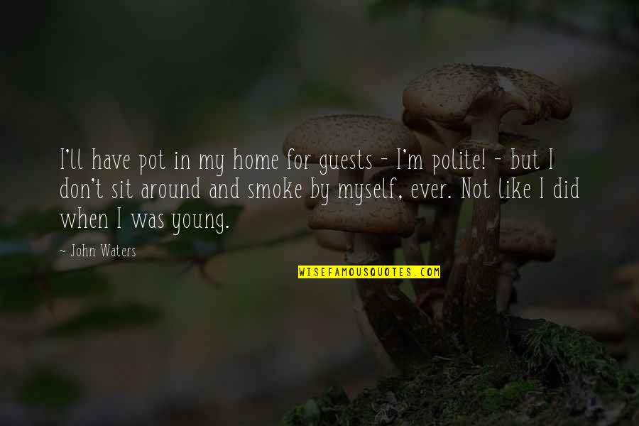 Elitefts Quotes By John Waters: I'll have pot in my home for guests