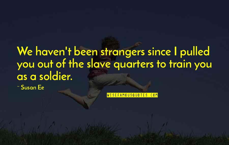Elitely Quotes By Susan Ee: We haven't been strangers since I pulled you Elitely Quotes By Susan Ee: We haven't been strangers since I pulled you