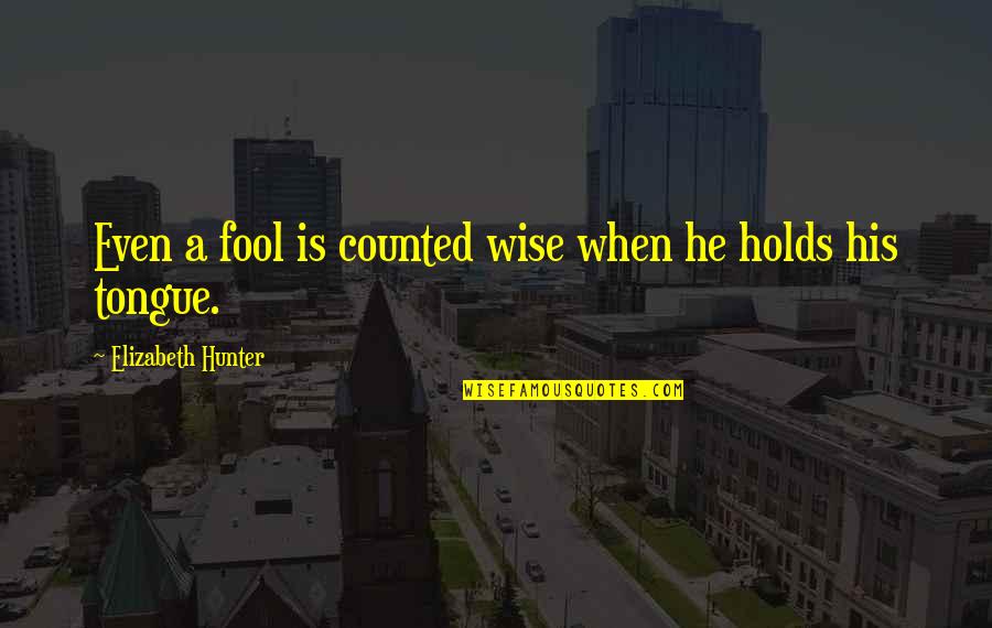 Elitenet Quotes By Elizabeth Hunter: Even a fool is counted wise when he Elitenet Quotes By Elizabeth Hunter: Even a fool is counted wise when he