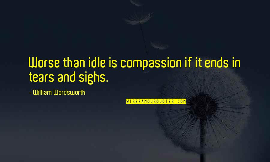Elitism Synonyms Quotes By William Wordsworth: Worse than idle is compassion if it ends Elitism Synonyms Quotes By William Wordsworth: Worse than idle is compassion if it ends