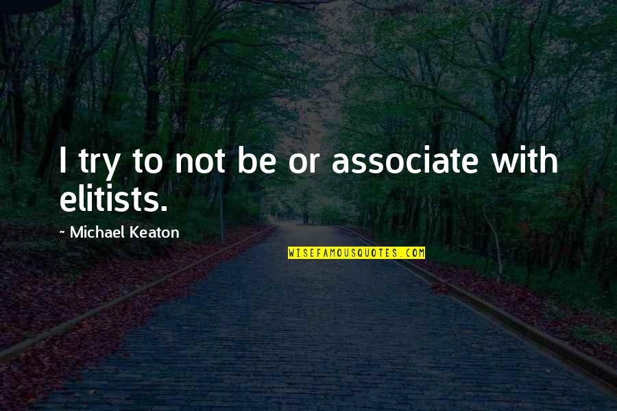 Elitists Quotes By Michael Keaton: I try to not be or associate with