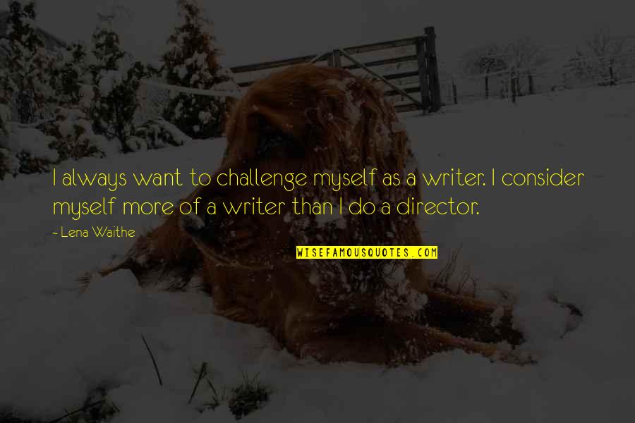 Elitrentacar Quotes By Lena Waithe: I always want to challenge myself as a
