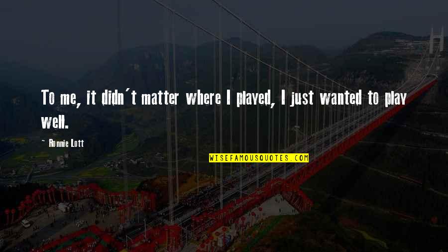 Elitretorrent Quotes By Ronnie Lott: To me, it didn't matter where I played,