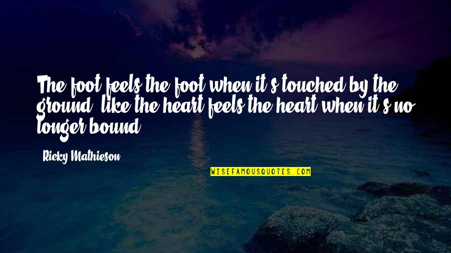 Elitsa Vasileva Quotes By Ricky Mathieson: The foot feels the foot when it's touched Elitsa Vasileva Quotes By Ricky Mathieson: The foot feels the foot when it's touched