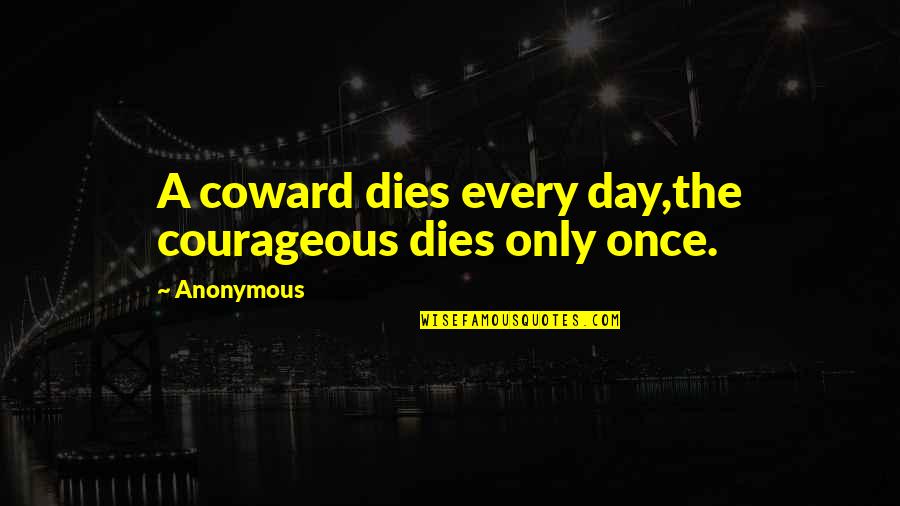 Elitza Miteva Quotes By Anonymous: A coward dies every day,the courageous dies only
