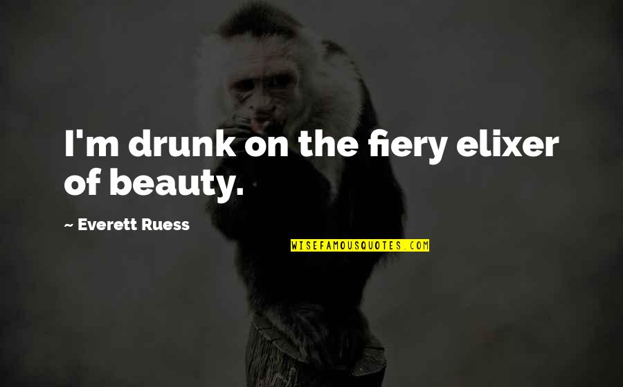 Elixer Quotes By Everett Ruess: I'm drunk on the fiery elixer of beauty.