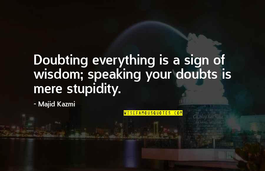 Elixer Quotes By Majid Kazmi: Doubting everything is a sign of wisdom; speaking