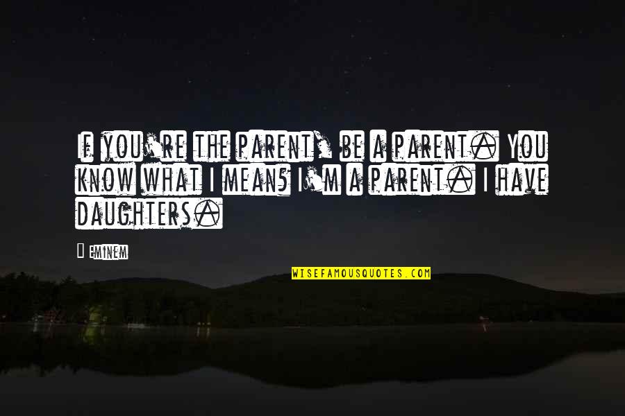Elixir Medication Quotes By Eminem: If you're the parent, be a parent. You