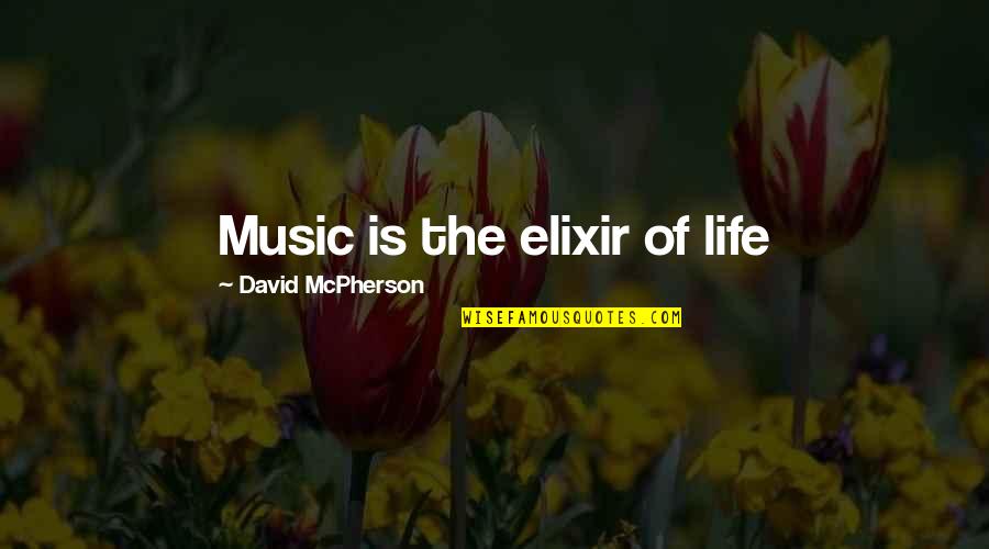 Elixir Of Life Quotes By David McPherson: Music is the elixir of life Elixir Of Life Quotes By David McPherson: Music is the elixir of life