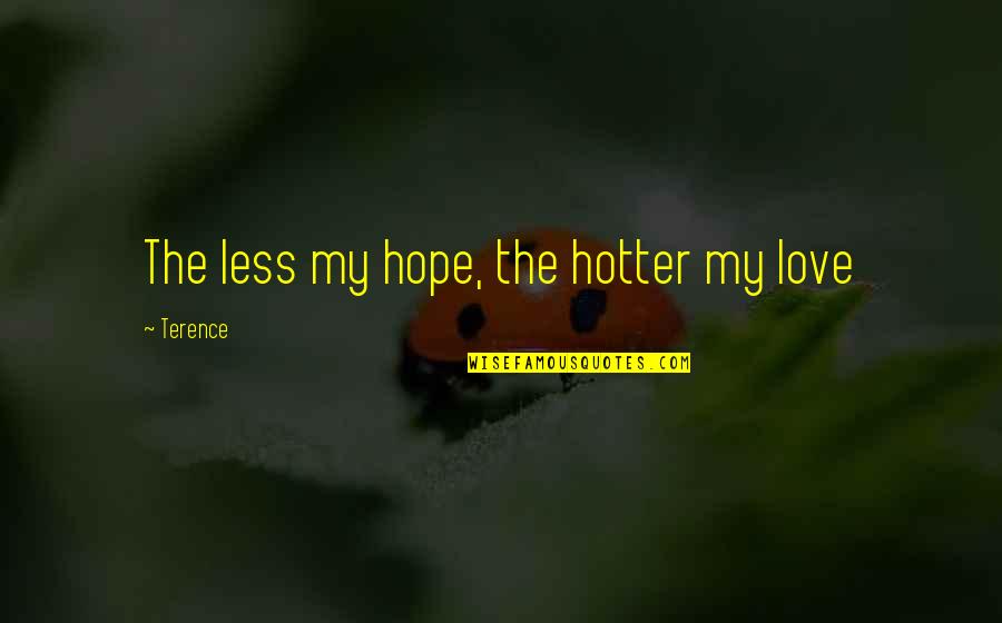 Elixir Quote Quotes By Terence: The less my hope, the hotter my love