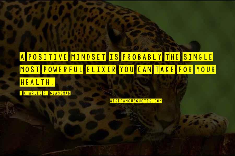 Elixir Quotes By Charles F. Glassman: A positive mindset is probably the single most