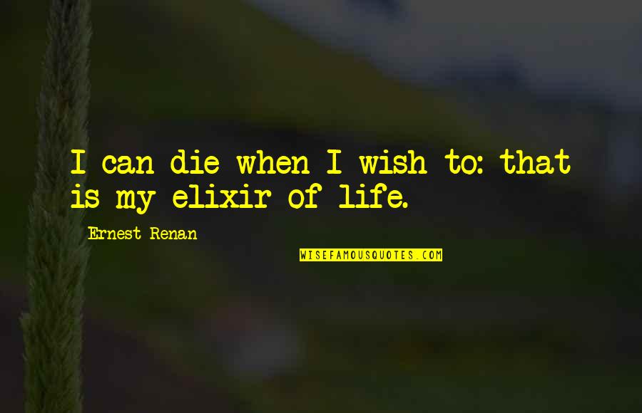 Elixir Quotes By Ernest Renan: I can die when I wish to: that