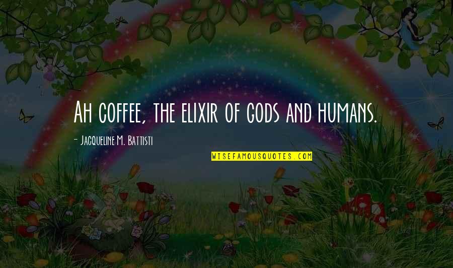 Elixir Quotes By Jacqueline M. Battisti: Ah coffee, the elixir of gods and humans.