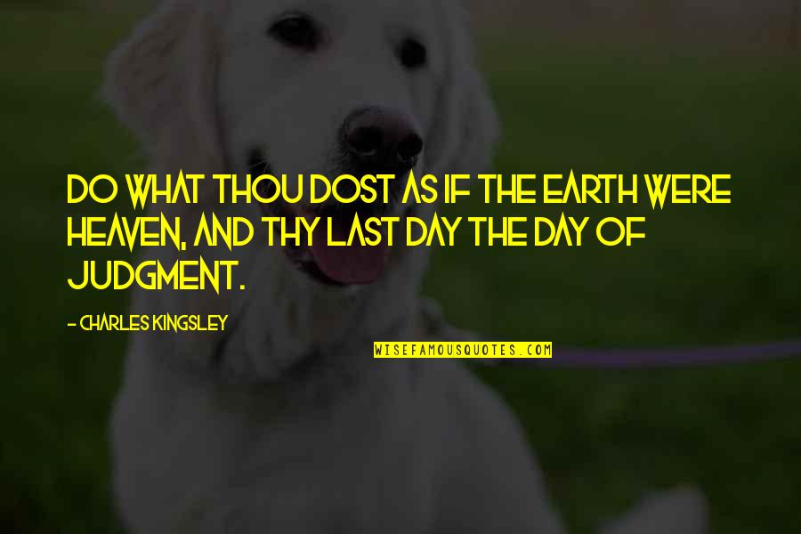 Eliyasthebrand Quotes By Charles Kingsley: Do what thou dost as if the earth