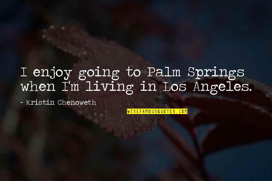 Eliza Ann Grier Quotes By Kristin Chenoweth: I enjoy going to Palm Springs when I'm Eliza Ann Grier Quotes By Kristin Chenoweth: I enjoy going to Palm Springs when I'm
