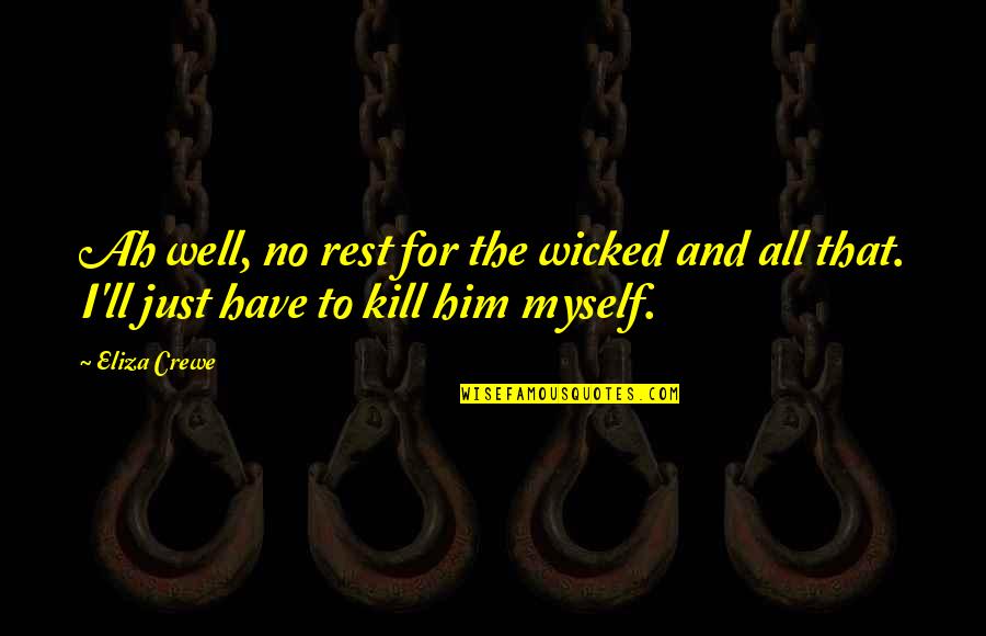 Eliza Crewe Quotes By Eliza Crewe: Ah well, no rest for the wicked and