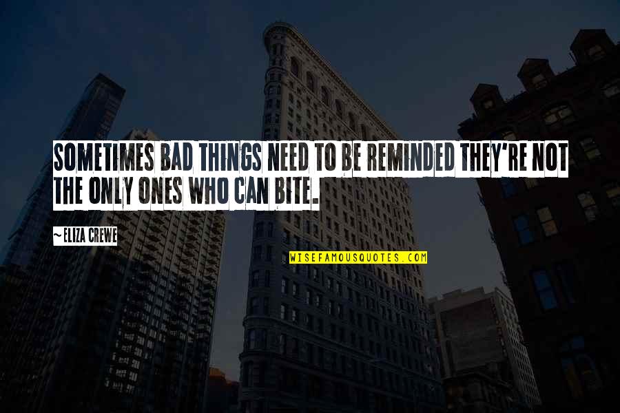 Eliza Crewe Quotes By Eliza Crewe: Sometimes bad things need to be reminded they're