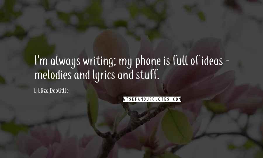 Eliza Doolittle quotes: I'm always writing; my phone is full of ideas - melodies and lyrics and stuff.