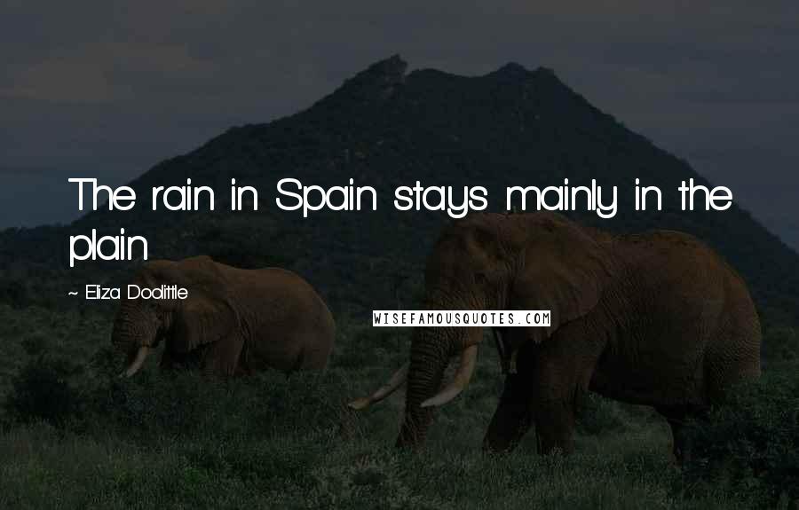 Eliza Doolittle quotes: The rain in Spain stays mainly in the plain