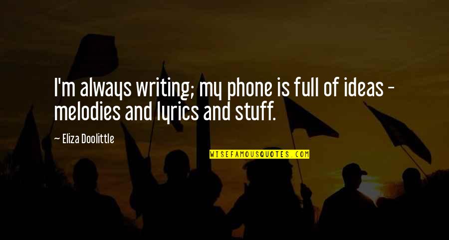 Eliza Doolittle Quotes By Eliza Doolittle: I'm always writing; my phone is full of