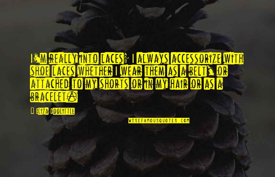 Eliza Doolittle Quotes By Eliza Doolittle: I'm really into laces; I always accessorize with Eliza Doolittle Quotes By Eliza Doolittle: I'm really into laces; I always accessorize with