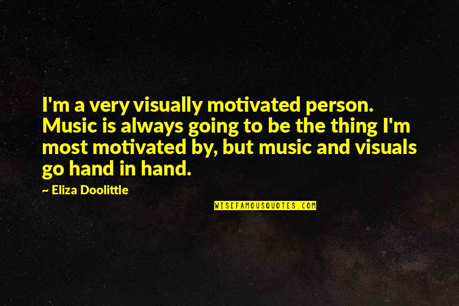 Eliza Doolittle Quotes By Eliza Doolittle: I'm a very visually motivated person. Music is Eliza Doolittle Quotes By Eliza Doolittle: I'm a very visually motivated person. Music is