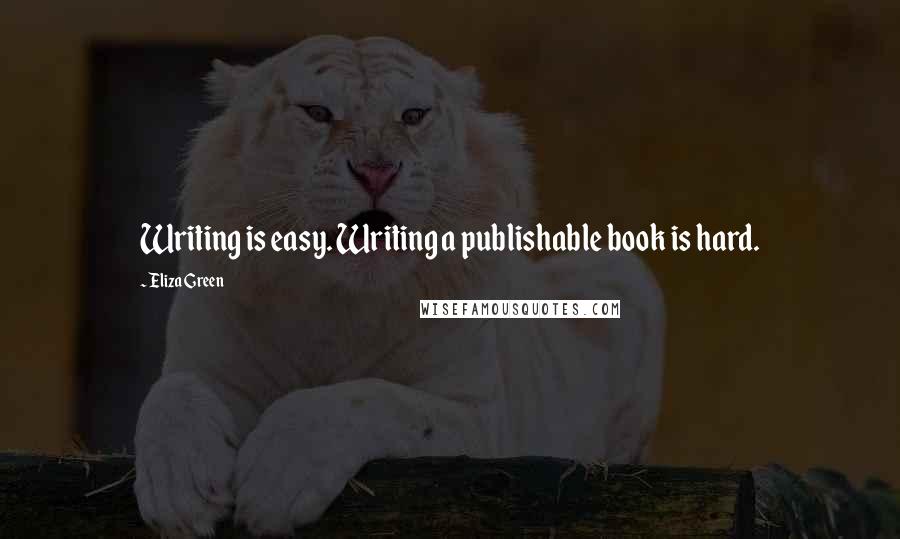 Eliza Green quotes: Writing is easy. Writing a publishable book is hard.