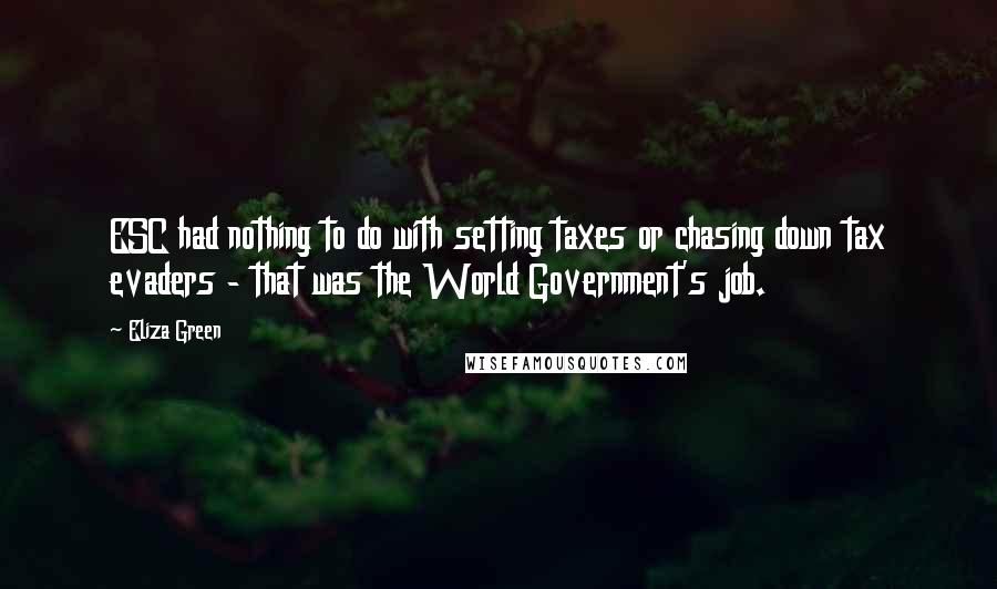 Eliza Green quotes: ESC had nothing to do with setting taxes or chasing down tax evaders - that was the World Government's job.