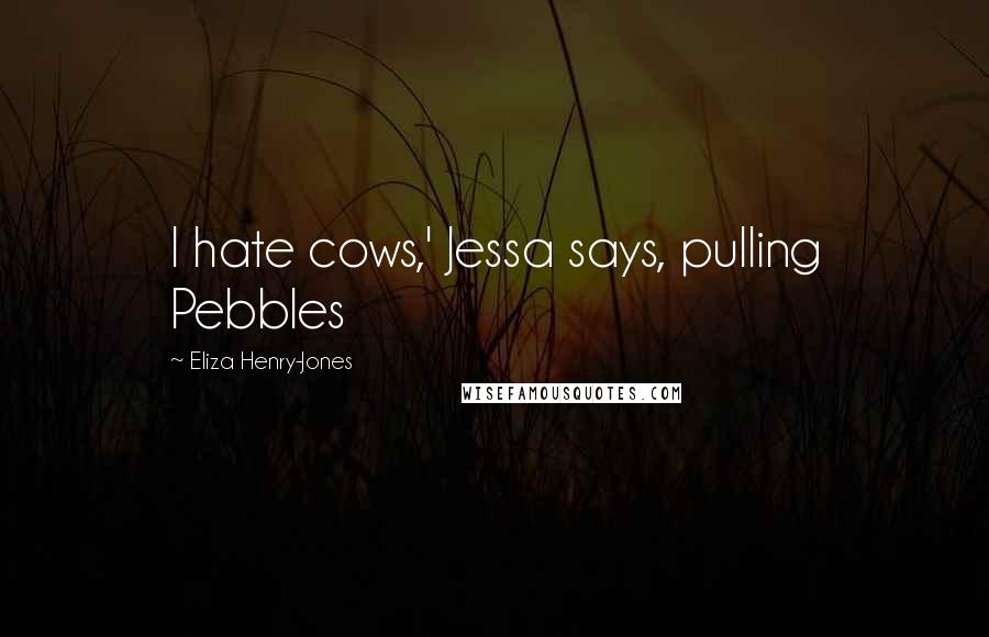 Eliza Henry-Jones quotes: I hate cows,' Jessa says, pulling Pebbles