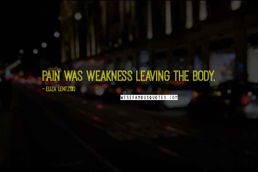 Eliza Lentzski quotes: Pain was weakness leaving the body.