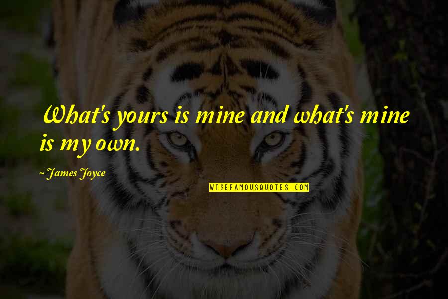 Eliza Lucas Quotes By James Joyce: What's yours is mine and what's mine is