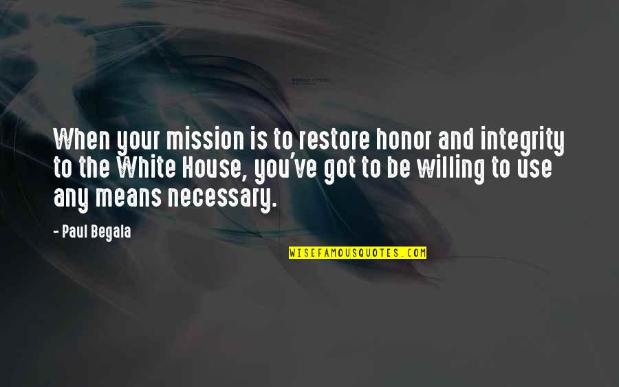 Eliza Lucas Quotes By Paul Begala: When your mission is to restore honor and