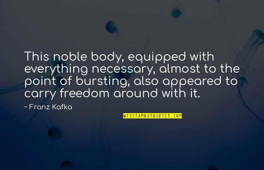 Eliza Makepeace Quotes By Franz Kafka: This noble body, equipped with everything necessary, almost