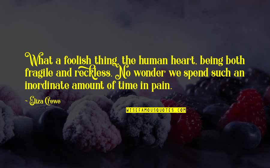Eliza Quotes By Eliza Crewe: What a foolish thing, the human heart, being Eliza Quotes By Eliza Crewe: What a foolish thing, the human heart, being