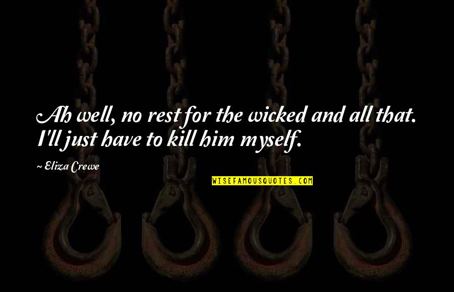 Eliza Quotes By Eliza Crewe: Ah well, no rest for the wicked and Eliza Quotes By Eliza Crewe: Ah well, no rest for the wicked and