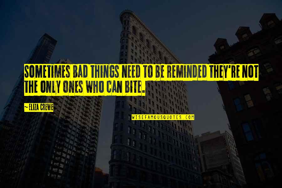 Eliza Quotes By Eliza Crewe: Sometimes bad things need to be reminded they're