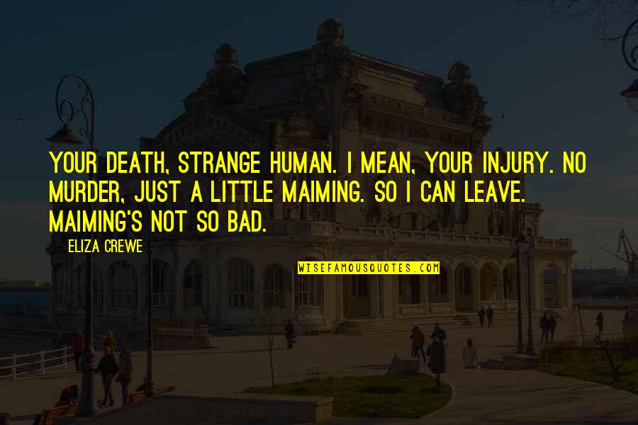 Eliza Quotes By Eliza Crewe: Your death, strange human. I mean, your injury. Eliza Quotes By Eliza Crewe: Your death, strange human. I mean, your injury.