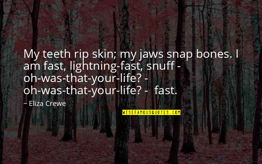 Eliza Quotes By Eliza Crewe: My teeth rip skin; my jaws snap bones. Eliza Quotes By Eliza Crewe: My teeth rip skin; my jaws snap bones.