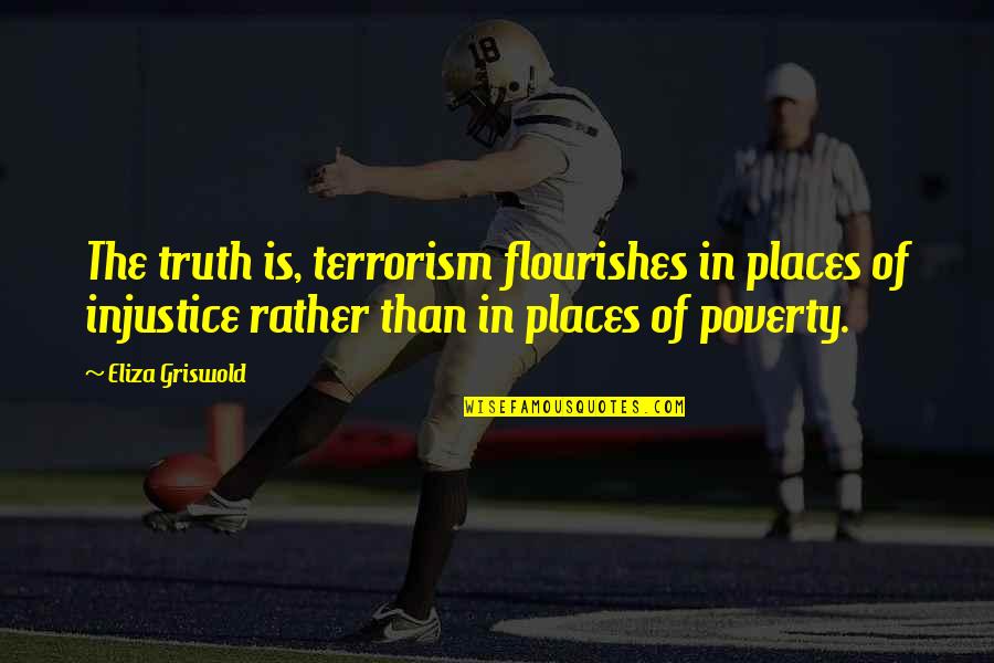 Eliza Quotes By Eliza Griswold: The truth is, terrorism flourishes in places of