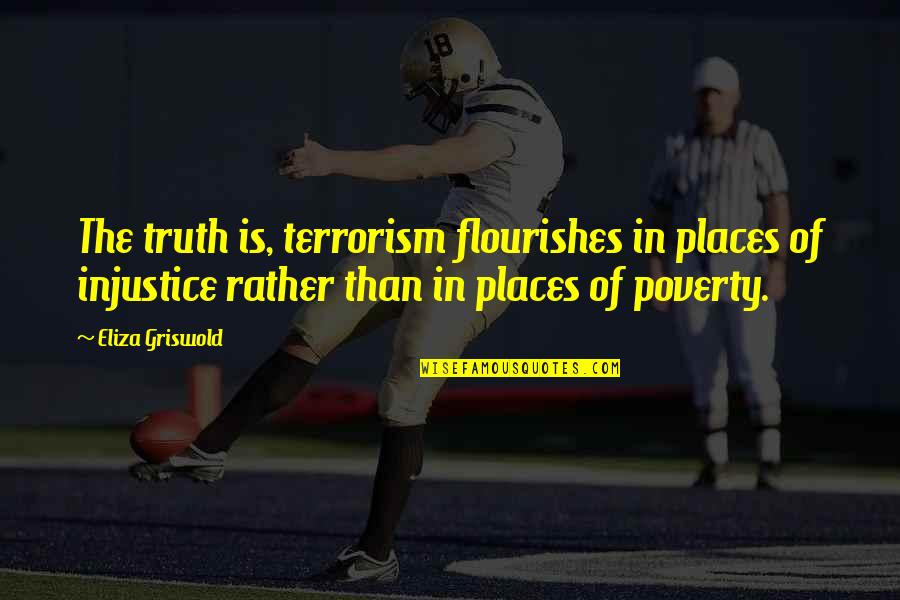 Eliza Quotes By Eliza Griswold: The truth is, terrorism flourishes in places of Eliza Quotes By Eliza Griswold: The truth is, terrorism flourishes in places of