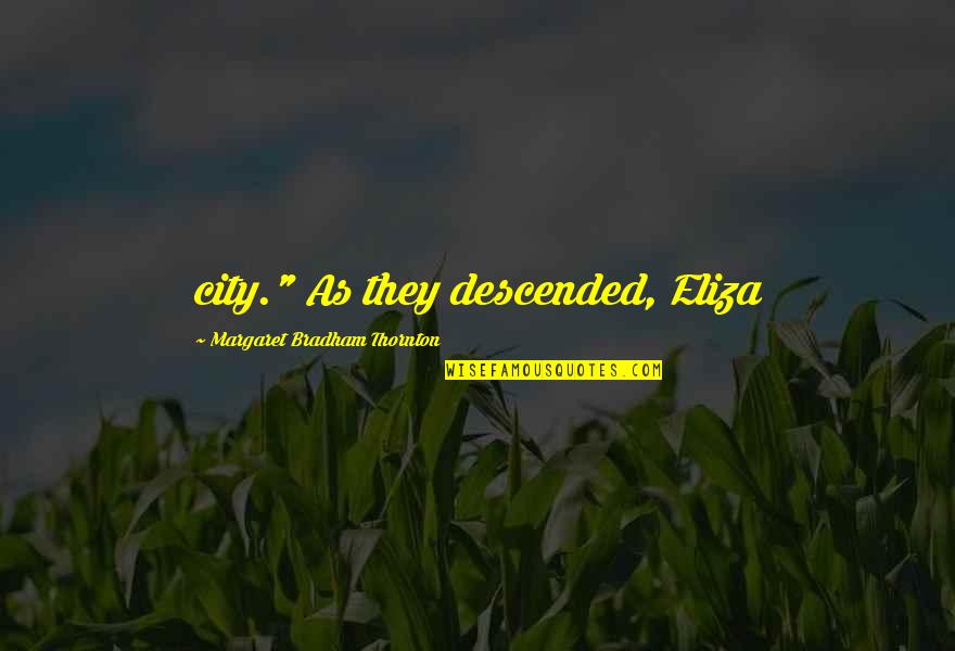 Eliza Quotes By Margaret Bradham Thornton: city." As they descended, Eliza