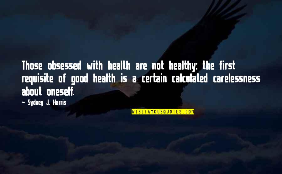 Eliza Wishart Quotes By Sydney J. Harris: Those obsessed with health are not healthy; the