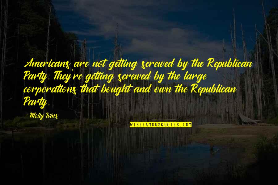 Elizabeth 1998 Quotes By Molly Ivins: Americans are not getting screwed by the Republican