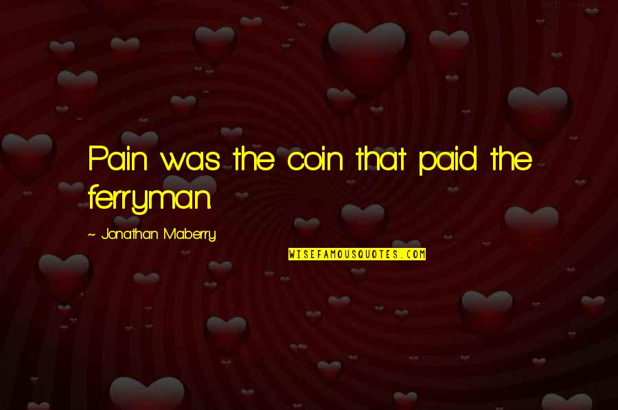 Elizabeth And Darcy's Marriage Quotes By Jonathan Maberry: Pain was the coin that paid the ferryman.
