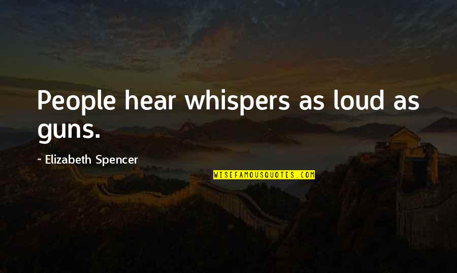 Elizabeth And Hazel Book Quotes By Elizabeth Spencer: People hear whispers as loud as guns.